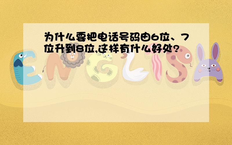 为什么要把电话号码由6位、7位升到8位,这样有什么好处?