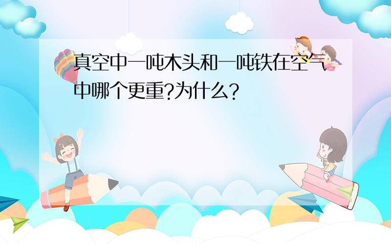 真空中一吨木头和一吨铁在空气中哪个更重?为什么?