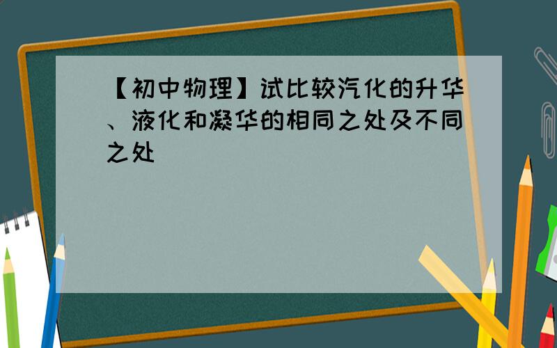 【初中物理】试比较汽化的升华、液化和凝华的相同之处及不同之处