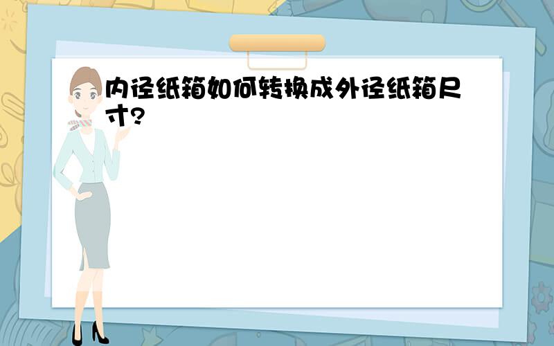 内径纸箱如何转换成外径纸箱尺寸?