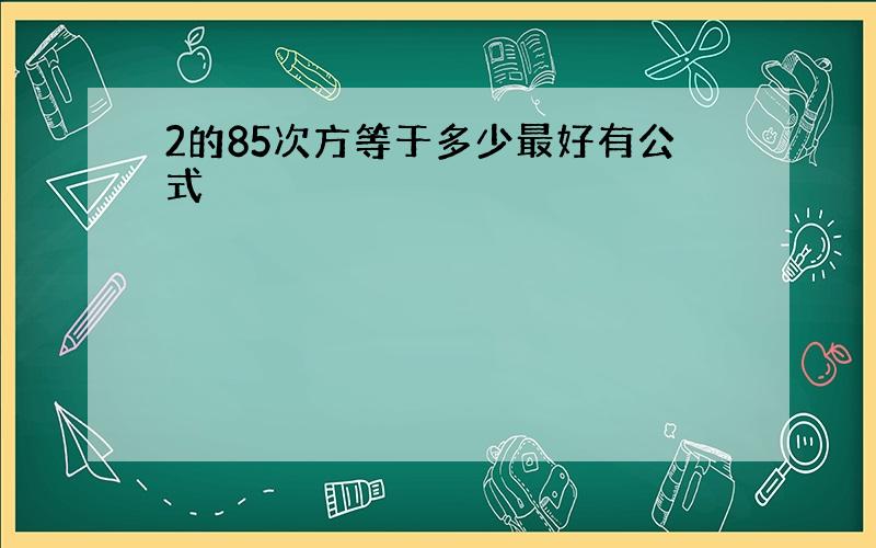 2的85次方等于多少最好有公式