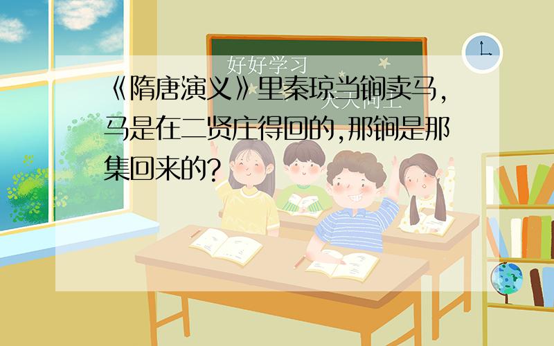 《隋唐演义》里秦琼当锏卖马,马是在二贤庄得回的,那锏是那集回来的?