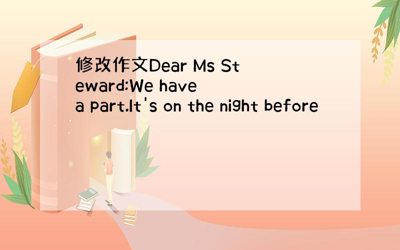 修改作文Dear Ms Steward:We have a part.It's on the night before