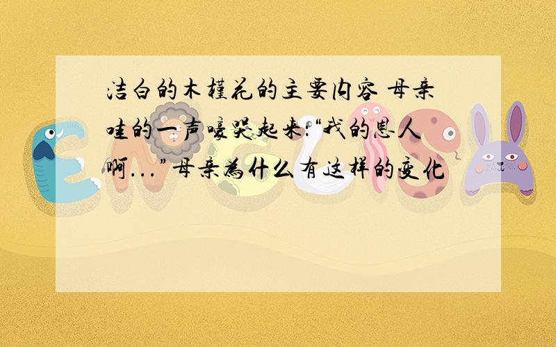 洁白的木槿花的主要内容 母亲哇的一声嚎哭起来：“我的恩人啊...”母亲为什么有这样的变化