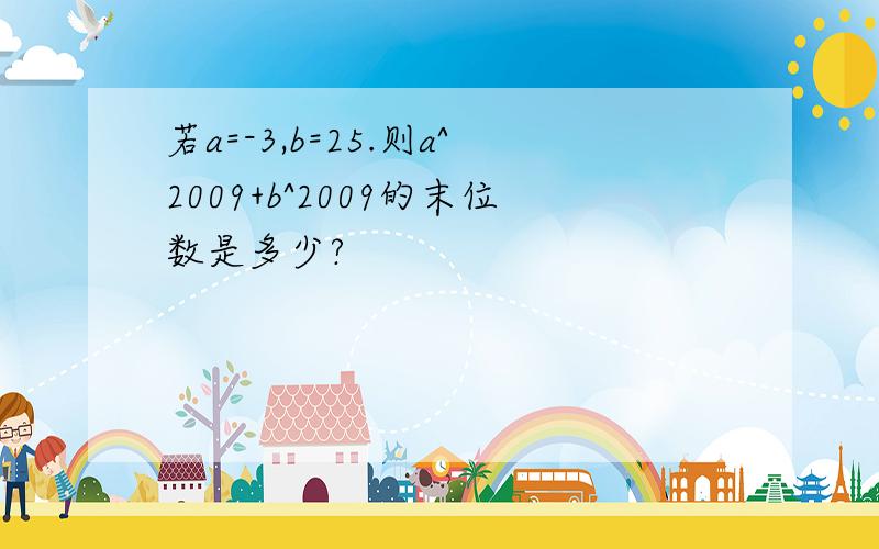 若a=-3,b=25.则a^2009+b^2009的末位数是多少?