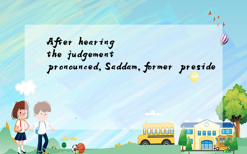 After hearing the judgement pronounced,Saddam,former preside