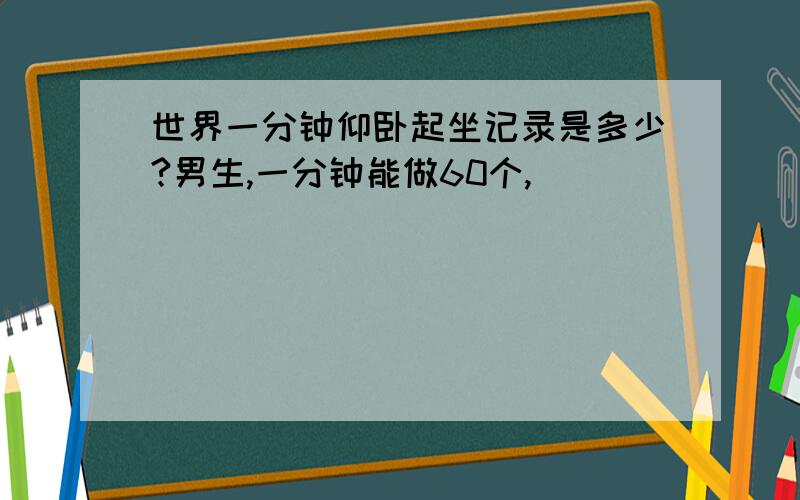 世界一分钟仰卧起坐记录是多少?男生,一分钟能做60个,