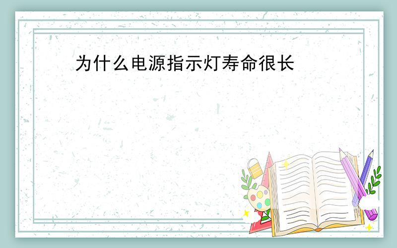 为什么电源指示灯寿命很长