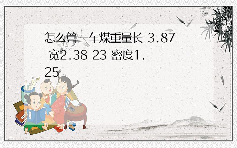 怎么算一车煤重量长 3.87 宽2.38 23 密度1.25