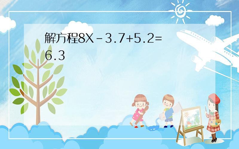 解方程8X-3.7+5.2=6.3