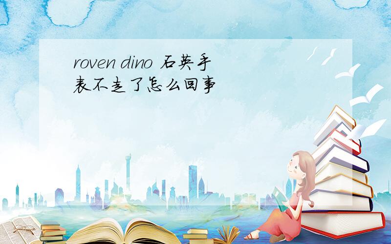 roven dino 石英手表不走了怎么回事