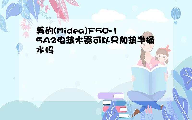 美的(Midea)F50-15A2电热水器可以只加热半桶水吗