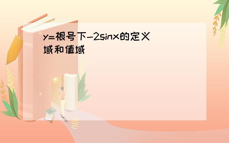 y=根号下-2sinx的定义域和值域