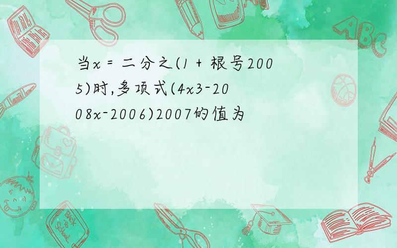 当x＝二分之(1＋根号2005)时,多项式(4x3-2008x-2006)2007的值为