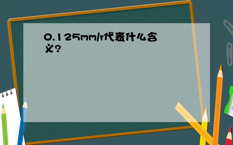 0.125mm/r代表什么含义?