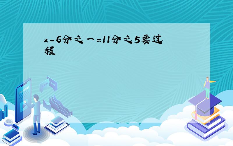 x-6分之一=11分之5要过程