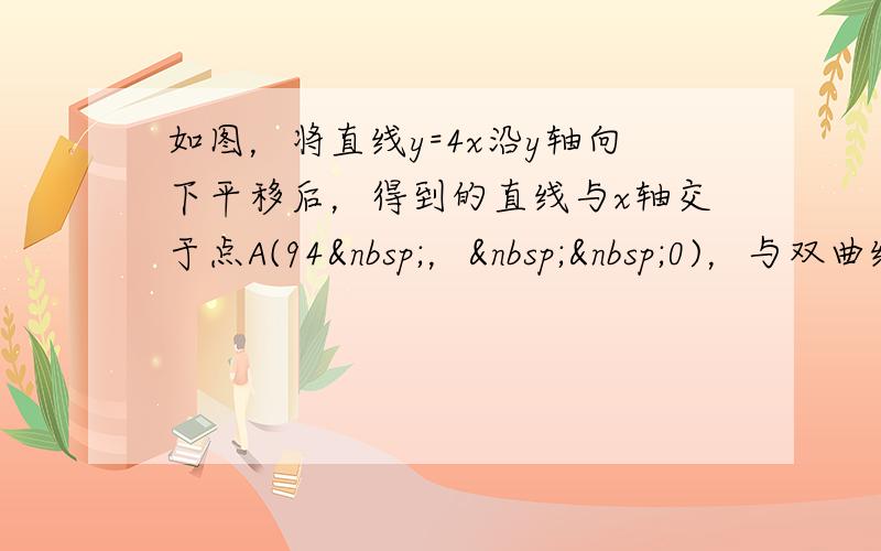 如图，将直线y=4x沿y轴向下平移后，得到的直线与x轴交于点A(94 ，  0)，与双曲线