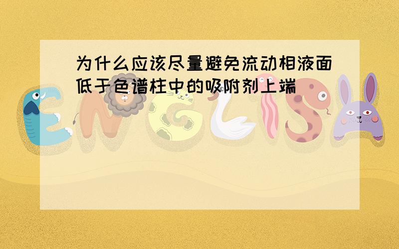 为什么应该尽量避免流动相液面低于色谱柱中的吸附剂上端