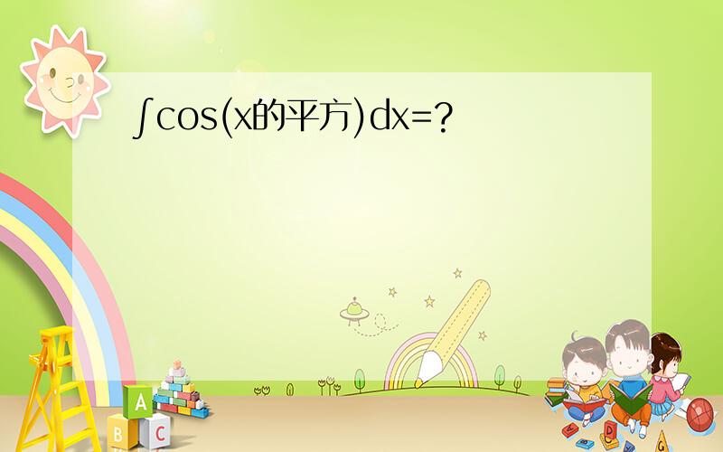 ∫cos(x的平方)dx=?