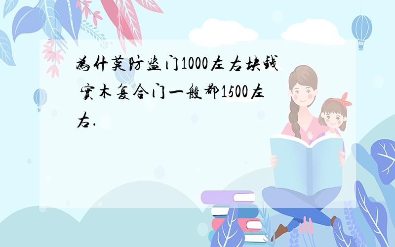 为什莫防盗门1000左右块钱 实木复合门一般都1500左右.