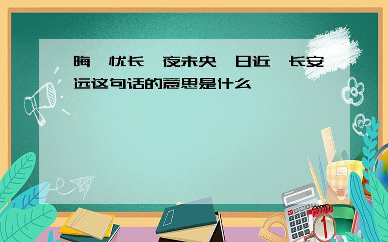 晦朔忧长,夜未央,日近,长安远这句话的意思是什么