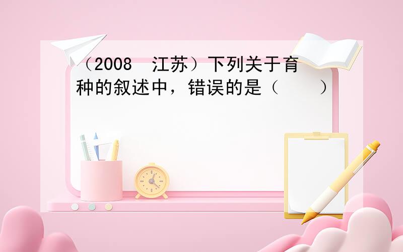 （2008•江苏）下列关于育种的叙述中，错误的是（　　）