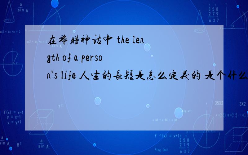 在希腊神话中 the length of a person's life 人生的长短是怎么定义的 是个什么故事