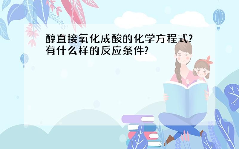 醇直接氧化成酸的化学方程式?有什么样的反应条件?