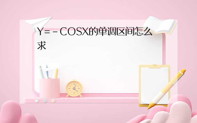 Y=-COSX的单调区间怎么求