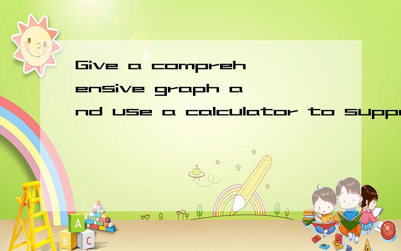 Give a comprehensive graph and use a calculator to support y