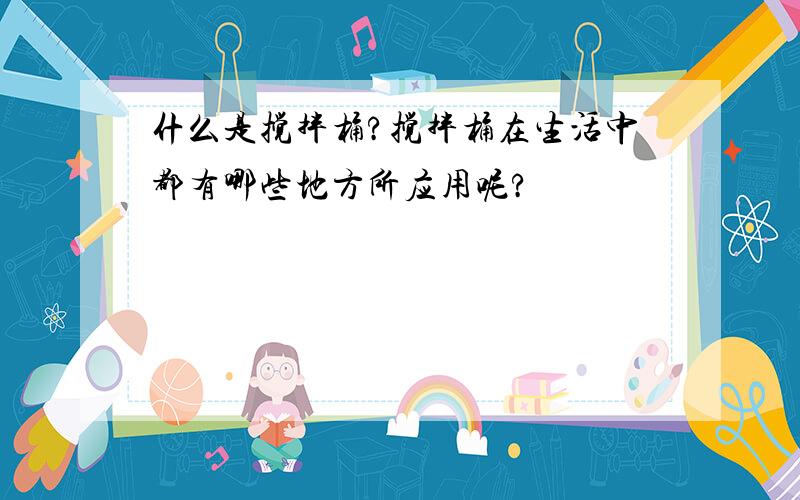 什么是搅拌桶?搅拌桶在生活中都有哪些地方所应用呢?