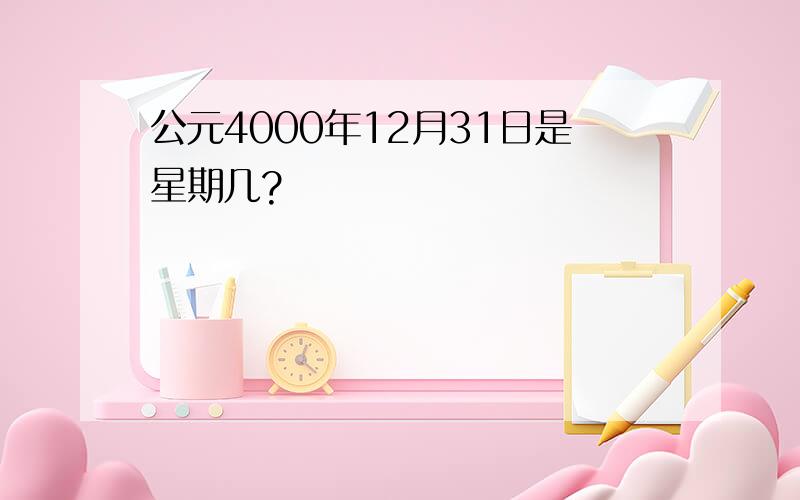 公元4000年12月31日是星期几?