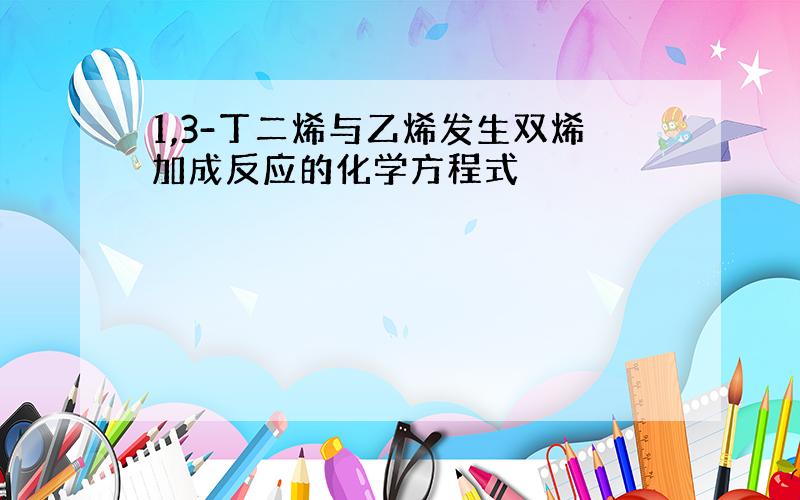 1,3-丁二烯与乙烯发生双烯加成反应的化学方程式