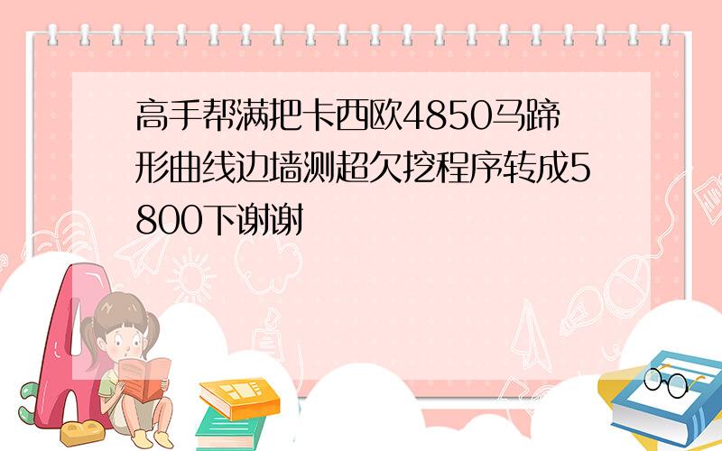 高手帮满把卡西欧4850马蹄形曲线边墙测超欠挖程序转成5800下谢谢