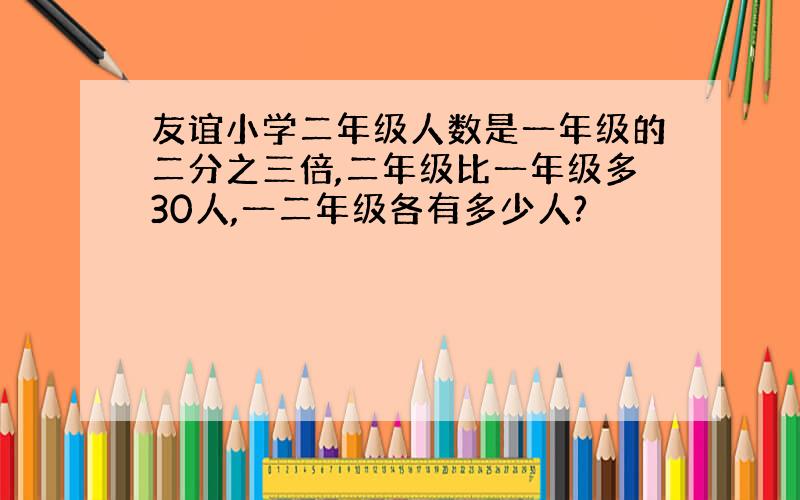 友谊小学二年级人数是一年级的二分之三倍,二年级比一年级多30人,一二年级各有多少人?