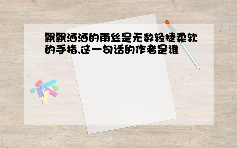 飘飘洒洒的雨丝是无数轻捷柔软的手指,这一句话的作者是谁