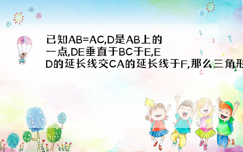 已知AB=AC,D是AB上的一点,DE垂直于BC于E,ED的延长线交CA的延长线于F,那么三角形ADF是等腰三角形吗?