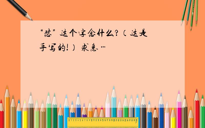 “怼” 这个字念什么?（这是手写的!） 求急…