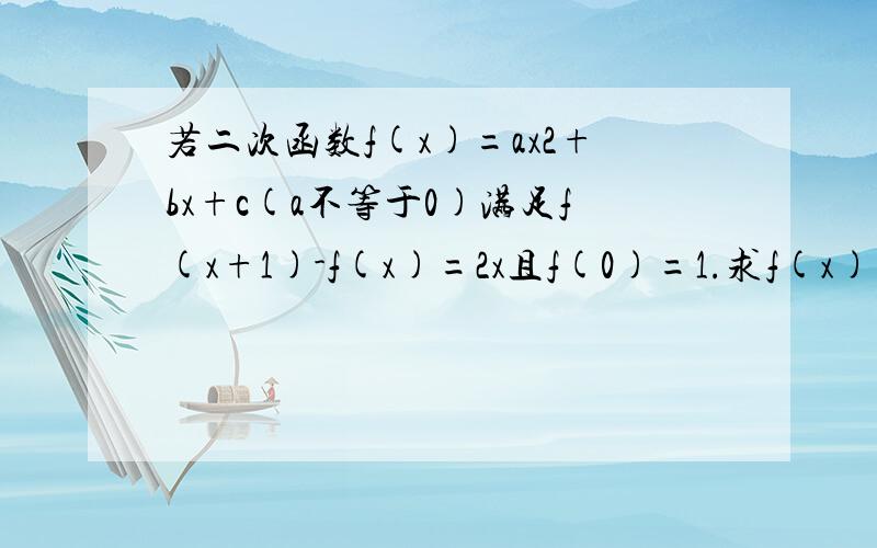 若二次函数f(x)=ax2+bx+c(a不等于0)满足f(x+1)-f(x)=2x且f(0)=1.求f(x)解析式