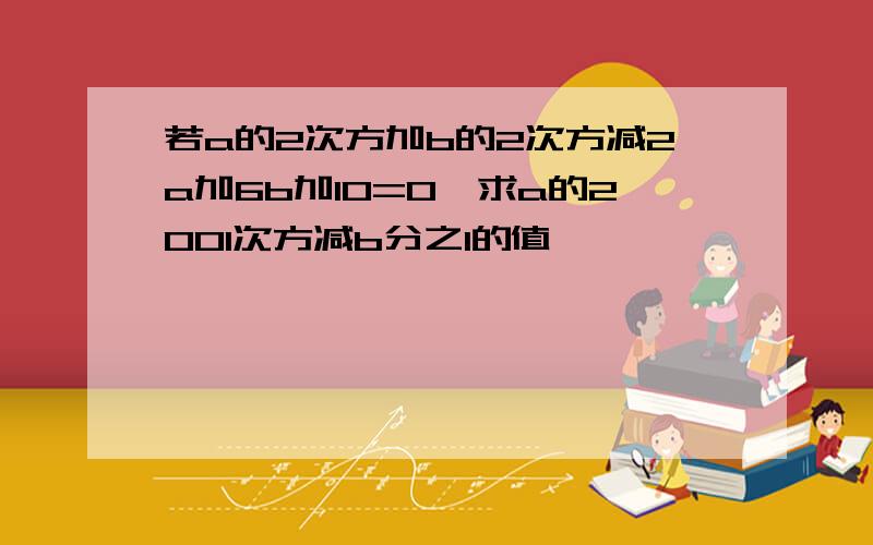 若a的2次方加b的2次方减2a加6b加10=0,求a的2001次方减b分之1的值