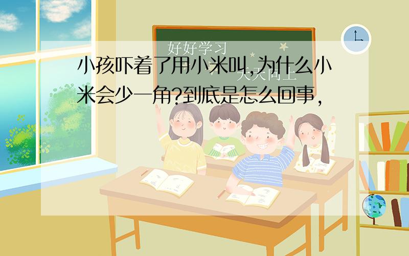 小孩吓着了用小米叫,为什么小米会少一角?到底是怎么回事,