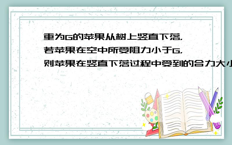 重为G的苹果从树上竖直下落，若苹果在空中所受阻力小于G，则苹果在竖直下落过程中受到的合力大小（　　）