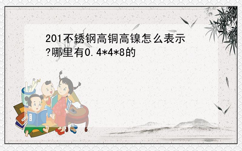 201不锈钢高铜高镍怎么表示?哪里有0.4*4*8的