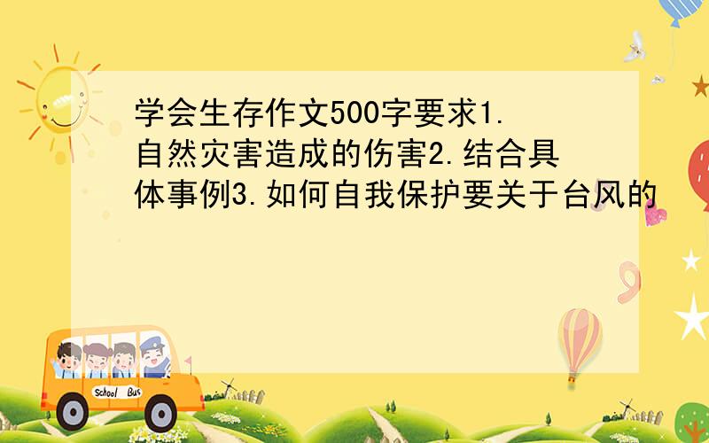 学会生存作文500字要求1.自然灾害造成的伤害2.结合具体事例3.如何自我保护要关于台风的