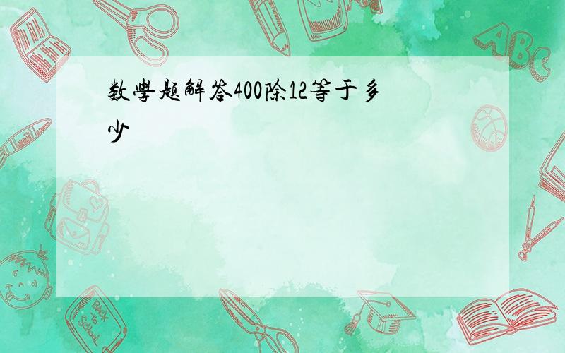 数学题解答400除12等于多少