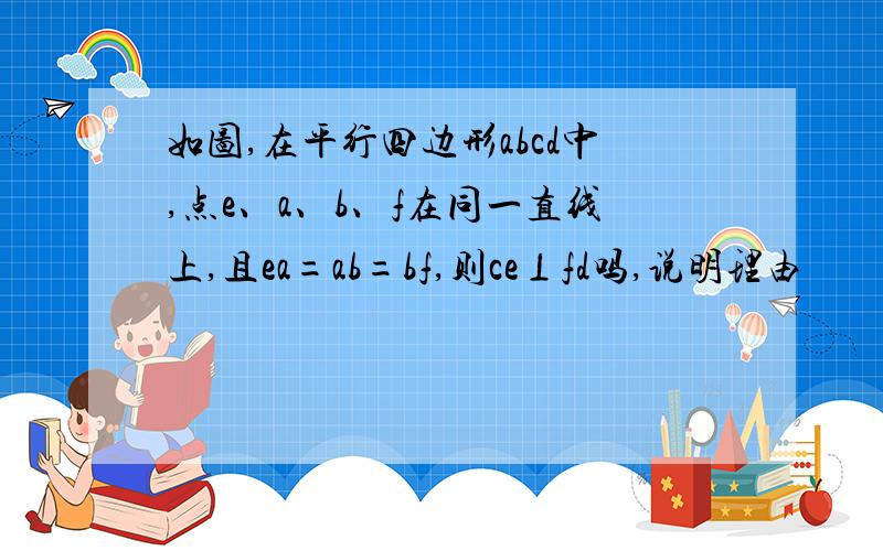 如图,在平行四边形abcd中,点e、a、b、f在同一直线上,且ea=ab=bf,则ce⊥fd吗,说明理由