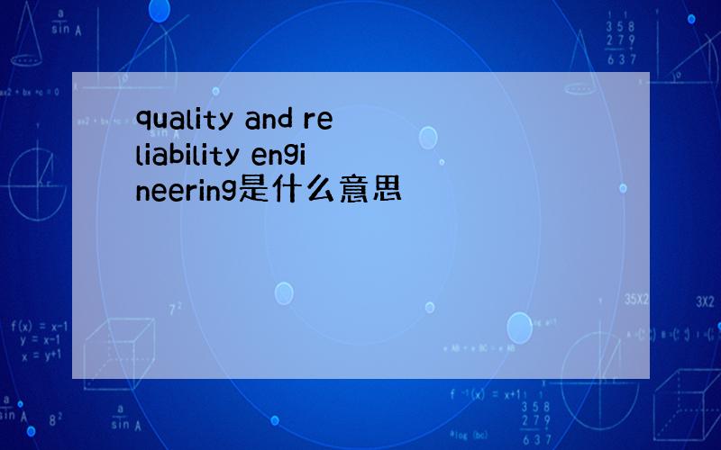 quality and reliability engineering是什么意思