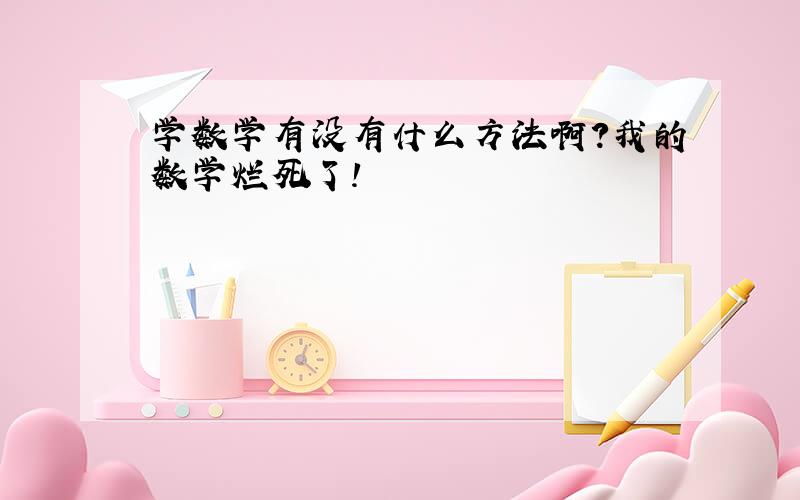 学数学有没有什么方法啊?我的数学烂死了!