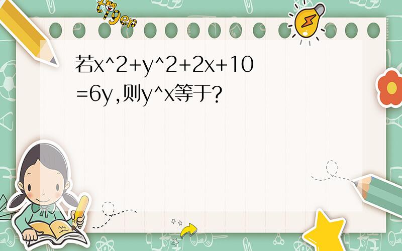 若x^2+y^2+2x+10=6y,则y^x等于?