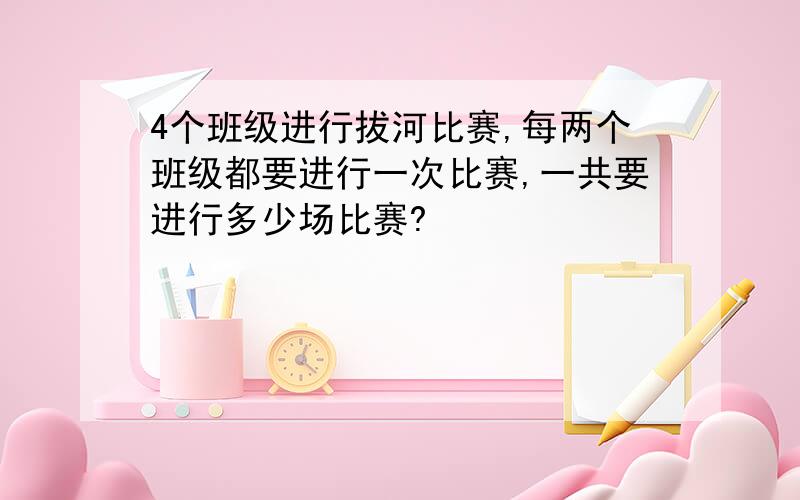 4个班级进行拔河比赛,每两个班级都要进行一次比赛,一共要进行多少场比赛?